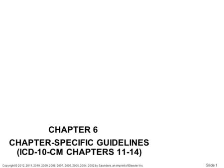 Copyright © 2012, 2011, 2010, 2009, 2008, 2007, 2006, 2005, 2004, 2002 by Saunders, an imprint of Elsevier Inc. Slide 1 CHAPTER 6 CHAPTER-SPECIFIC GUIDELINES.