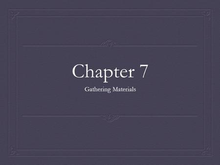 Chapter 7 Gathering Materials.