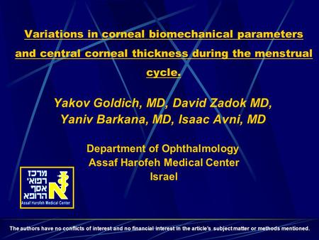 Variations in corneal biomechanical parameters and central corneal thickness during the menstrual cycle. Yakov Goldich, MD, David Zadok MD, Yaniv Barkana,