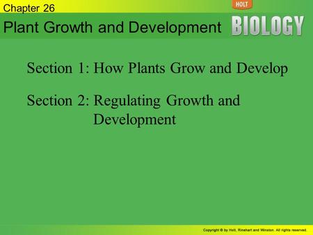 Chapter 26 Plant Growth and Development Section 1: How Plants Grow and Develop Section 2: Regulating Growth and Development.