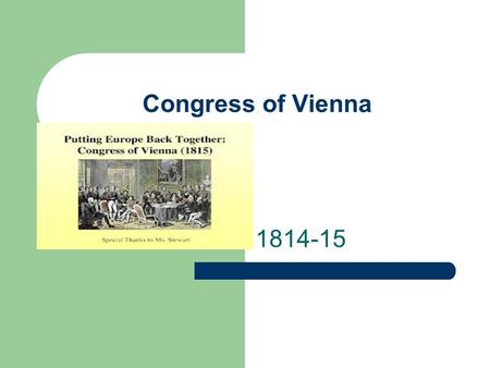 Congress of Vienna 1814-15. The “Dancing” Congress Delegates from all over Europe invited Kept busy with parties, balls, etc. while main delegates made.