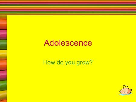 Adolescence How do you grow?. What is Adolescence? Stage between childhood and adulthood. Around Age eleven to seventeen. Time of many changes!