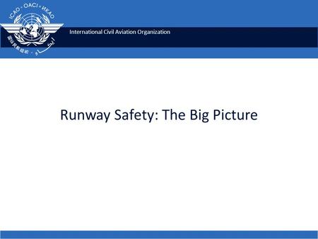 International Civil Aviation Organization Runway Safety: The Big Picture.