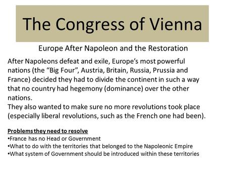 The Congress of Vienna Europe After Napoleon and the Restoration After Napoleons defeat and exile, Europe’s most powerful nations (the “Big Four”, Austria,