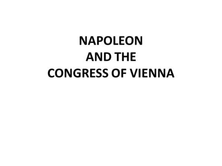 NAPOLEON AND THE CONGRESS OF VIENNA. Napoleon Napoleon Bonaparte came to power in France in 1799 when he committed a coup d’etat, or overthrew, the Directory.