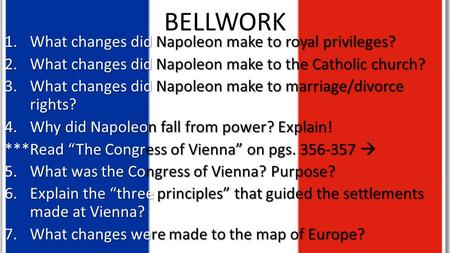 BELLWORK 1.What changes did Napoleon make to royal privileges? 2.What changes did Napoleon make to the Catholic church? 3.What changes did Napoleon make.