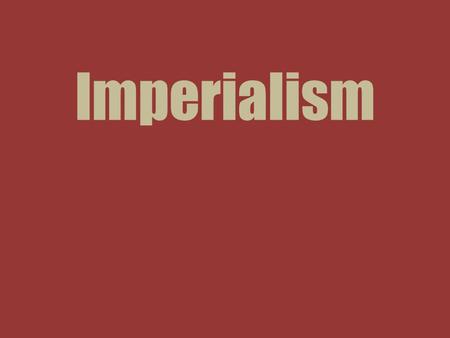 Imperialism DEFINITION Domination by one country of the political, economic and cultural life of another country or region. CAUSES Political, Economic.