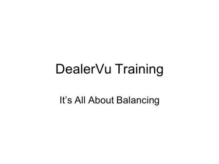 DealerVu Training It’s All About Balancing. The Concept of Balancing The General Ledger control account total MUST EQUAL The Subledger total –As at the.