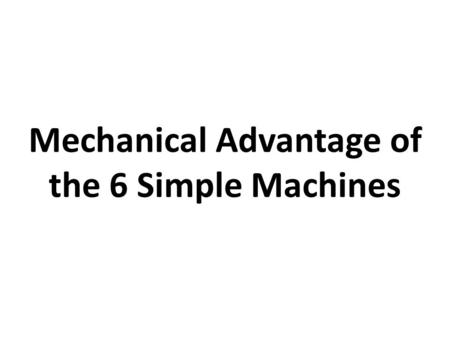 Mechanical Advantage of the 6 Simple Machines. Content Objectives SWBAT calculate mechanical advantage for the six simple machines. Language Objectives.