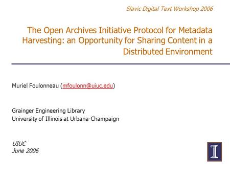 Slavic Digital Text Workshop 2006 The Open Archives Initiative Protocol for Metadata Harvesting: an Opportunity for Sharing Content in a Distributed Environment.