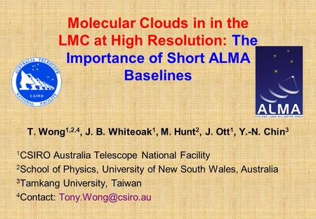 Molecular Clouds in in the LMC at High Resolution: The Importance of Short ALMA Baselines T. Wong 1,2,4, J. B. Whiteoak 1, M. Hunt 2, J. Ott 1, Y.-N. Chin.
