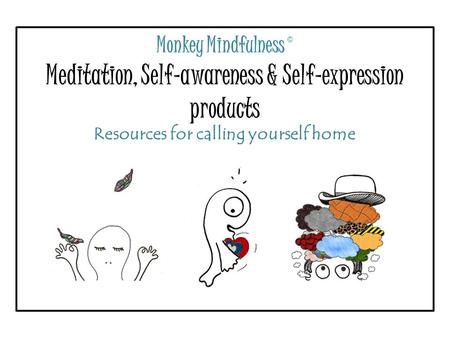 Monkey Mindfulness © Meditation, Self-awareness & Self-expression products Resources for calling yourself home.