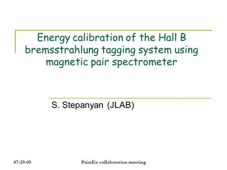 07-29-05PrimEx collaboration meeting Energy calibration of the Hall B bremsstrahlung tagging system using magnetic pair spectrometer S. Stepanyan (JLAB)