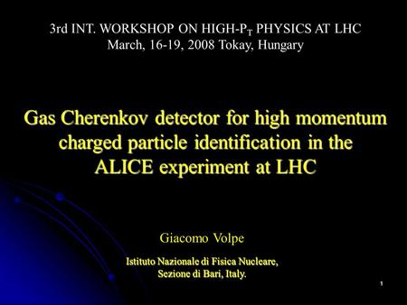 1 Gas Cherenkov detector for high momentum charged particle identification in the ALICE experiment at LHC 3rd INT. WORKSHOP ON HIGH-P T PHYSICS AT LHC.