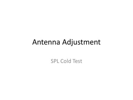 Antenna Adjustment SPL Cold Test. Measurement Setup Q ext for input and pick-up antenna determined by S 21 using a critical coupled reference antenna.