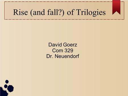Rise (and fall?) of Trilogies David Goerz Com 329 Dr. Neuendorf.
