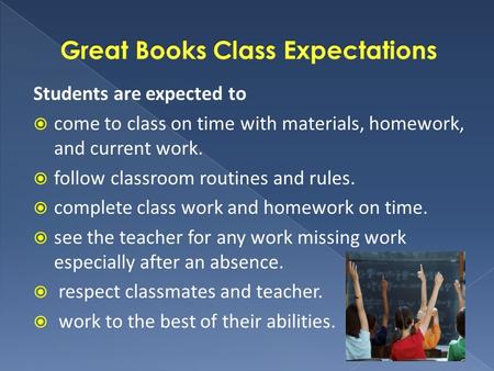 Students are expected to  come to class on time with materials, homework, and current work.  follow classroom routines and rules.  complete class work.