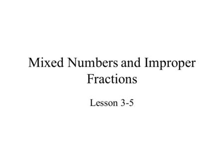 Mixed Numbers and Improper Fractions Lesson 3-5. Vocabulary A proper fraction has a numerator that is less than its denominator. An improper fraction.