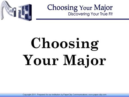 Choosing Your Major Copyright 2011. Prepared for our institution by PaperClip Communications. www.paper-clip.com.