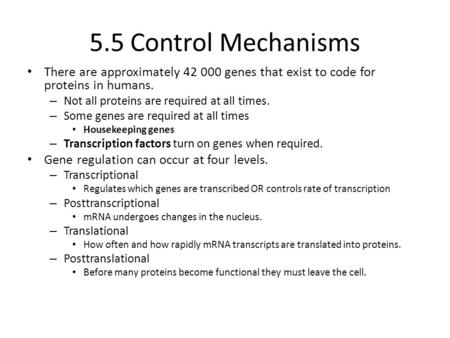 5.5 Control Mechanisms There are approximately 42 000 genes that exist to code for proteins in humans. – Not all proteins are required at all times. –