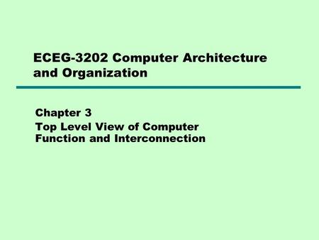 ECEG-3202 Computer Architecture and Organization Chapter 3 Top Level View of Computer Function and Interconnection.