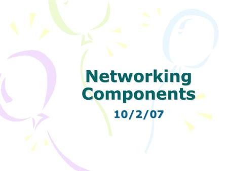 Networking Components 10/2/07. Parts of a Network Clients –Computers that request or order information from a server –Usually desktop computers with their.