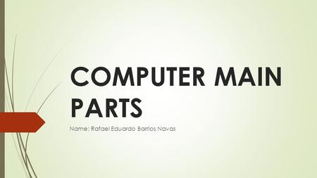 COMPUTER MAIN PARTS Name: Rafael Eduardo Barrios Navas.