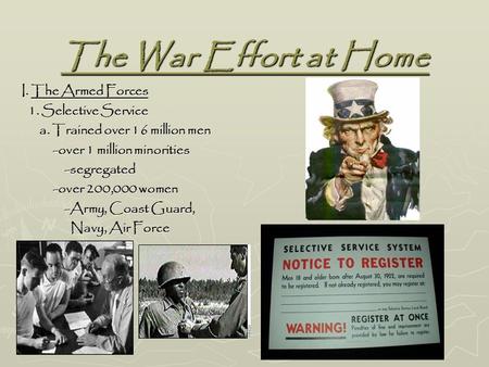 The War Effort at Home I. The Armed Forces 1. Selective Service 1. Selective Service a. Trained over 16 million men a. Trained over 16 million men -over.