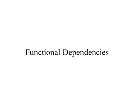Functional Dependencies. Outline Functional dependencies (3.4) Rules about FDs (3.5) Design of a Relational schema (3.6)