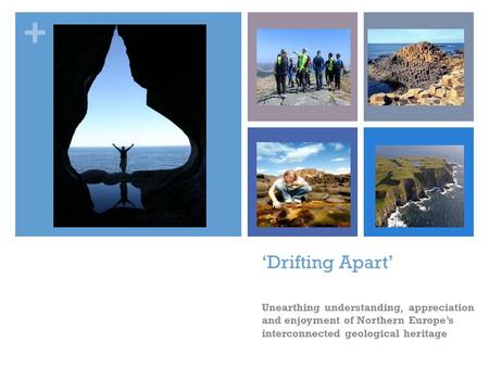 + ‘Drifting Apart’ Unearthing understanding, appreciation and enjoyment of Northern Europe’s interconnected geological heritage.