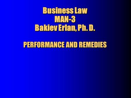 Business Law MAN-3 Bakiev Erlan, Ph. D. PERFORMANCE AND REMEDIES.