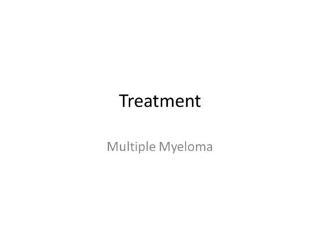 Treatment Multiple Myeloma. Symptomatic/progressive myeloma: Systemic therapy - to control progression of myeloma Supportive care - to prevent serious.