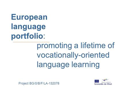European language portfolio: promoting a lifetime of vocationally-oriented language learning Project BG/0/B/F/LA-132078.