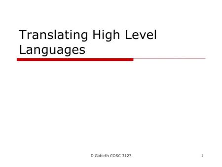 D Goforth COSC 31271 Translating High Level Languages.