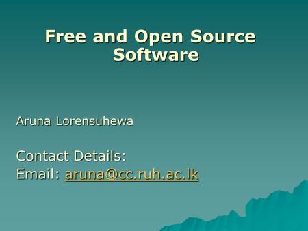 Free and Open Source Software Aruna Lorensuhewa Contact Details: