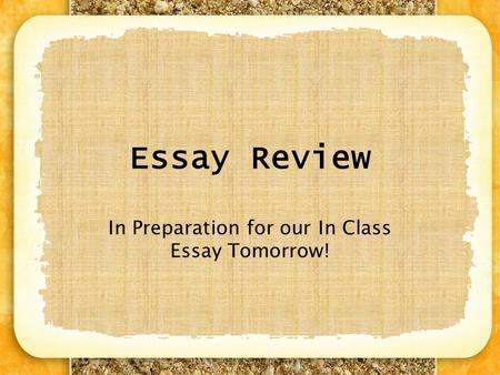 Essay Review In Preparation for our In Class Essay Tomorrow!