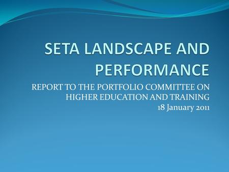 REPORT TO THE PORTFOLIO COMMITTEE ON HIGHER EDUCATION AND TRAINING 18 January 2011.