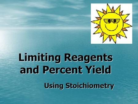 Limiting Reagents and Percent Yield Using Stoichiometry.