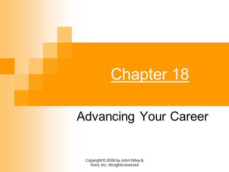 Copyright © 2006 by John Wiley & Sons, Inc. All rights reserved Chapter 18 Advancing Your Career.