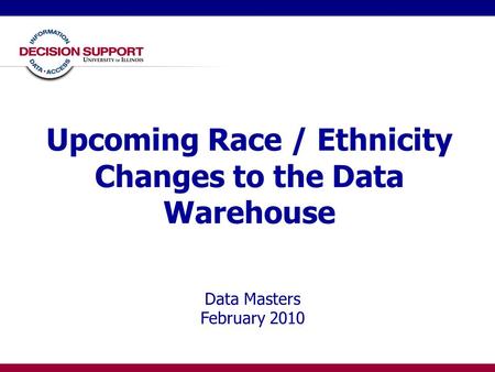 Upcoming Race / Ethnicity Changes to the Data Warehouse Data Masters February 2010.