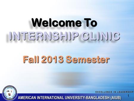 Welcome To INTERNSHIP CLINIC 1 Fall 2013 Semester.