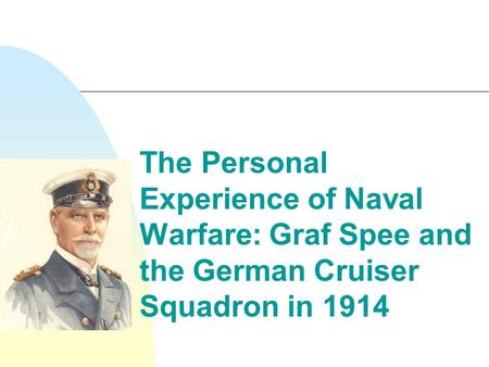 The Personal Experience of Naval Warfare: Graf Spee and the German Cruiser Squadron in 1914.