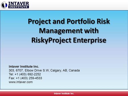 Intaver Institute Inc. Project and Portfolio Risk Management with RiskyProject Enterprise Project and Portfolio Risk Management with RiskyProject Enterprise.