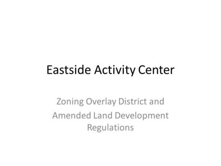 Eastside Activity Center Zoning Overlay District and Amended Land Development Regulations.