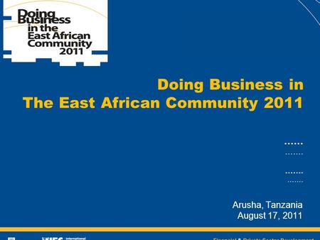 Financial & Private Sector Development …… ……. Arusha, Tanzania August 17, 2011 Doing Business in The East African Community 2011.