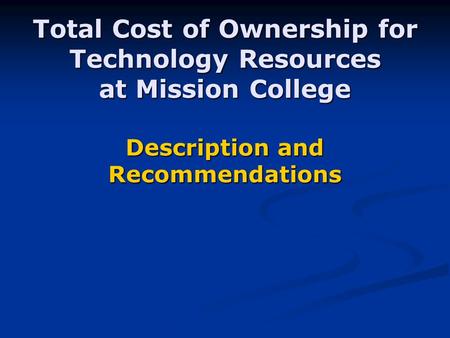 Total Cost of Ownership for Technology Resources at Mission College Description and Recommendations.