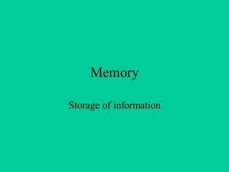 Memory Storage of information. 3 types of memory Sensory memory – Short term or working memory – Long term memory --