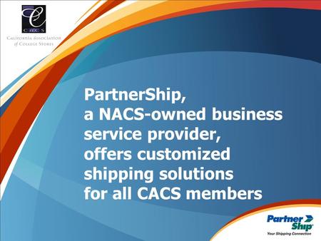 PartnerShip, a NACS-owned business service provider, offers customized shipping solutions for all CACS members.