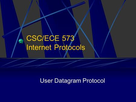 CSC/ECE 573 Internet Protocols User Datagram Protocol.
