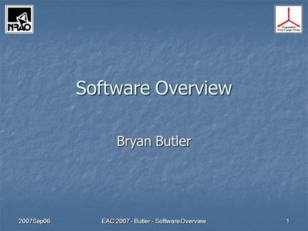 2007Sep06 EAC 2007 - Butler - Software Overview 1 Software Overview Bryan Butler.